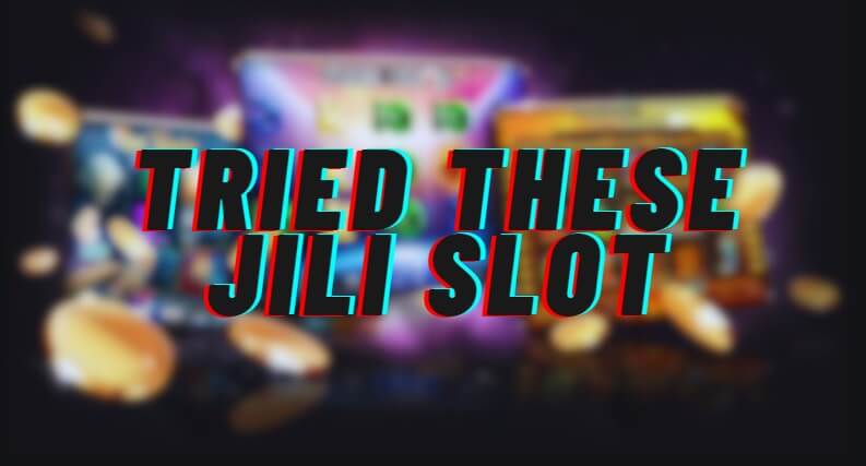 Tried These JILI Slots
